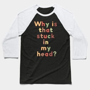 Why is this stuck in my head? Baseball T-Shirt